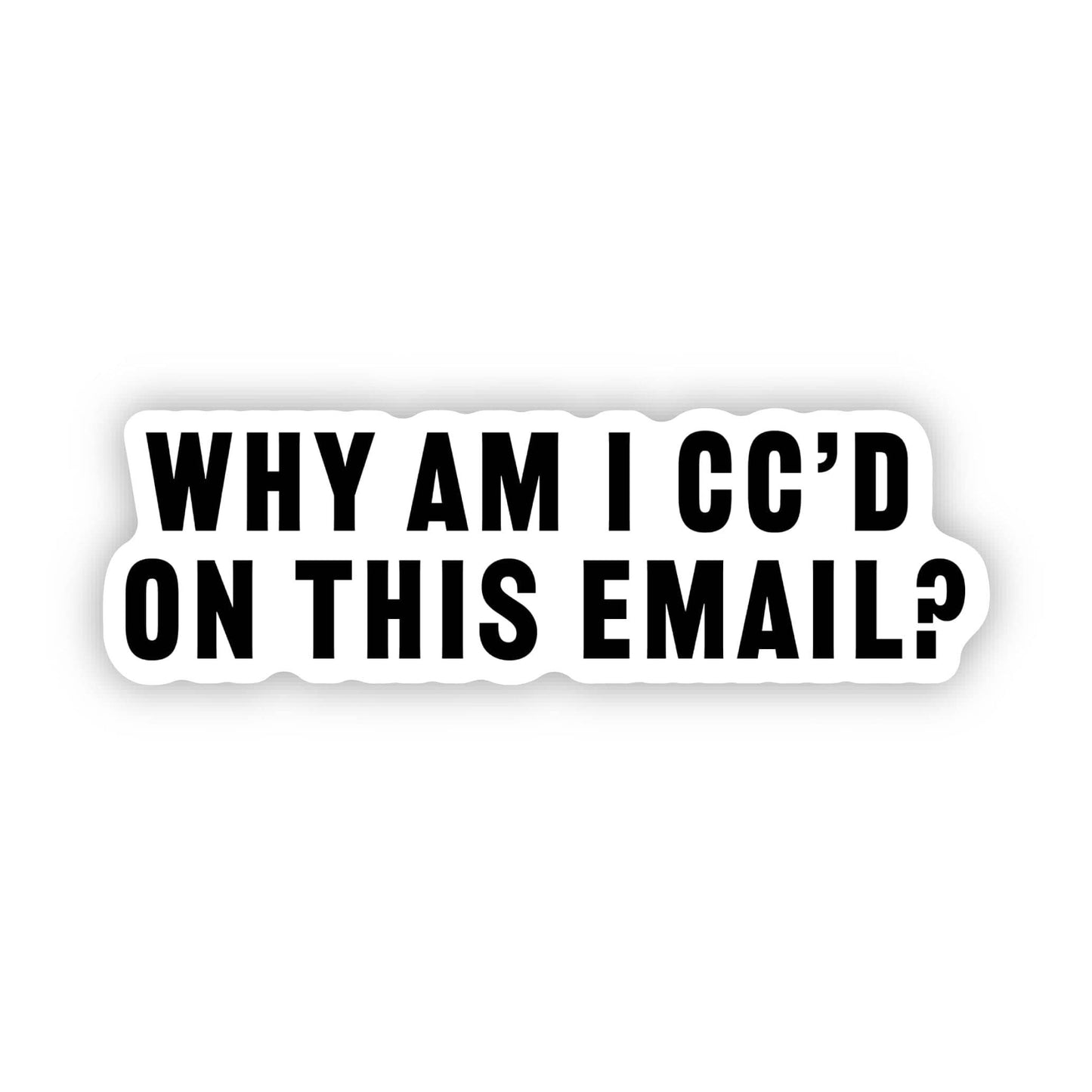 Vinyl Sticker - "Why am I CC'd on this email?" Funny Work