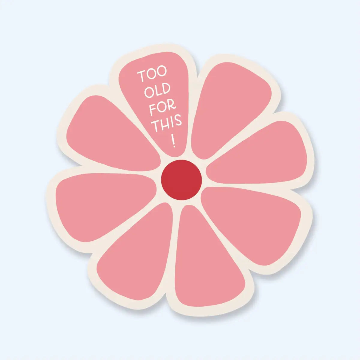 Flower Vinyl Sticker - Too Old - Just Follow Your Art