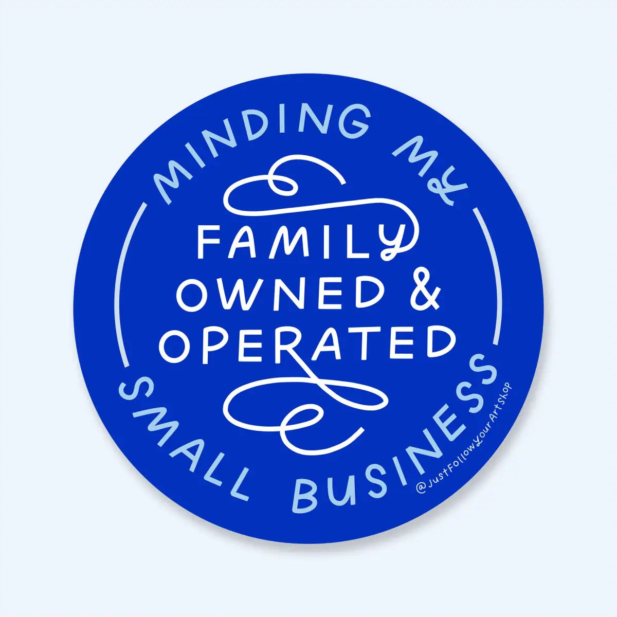 Vinyl Sticker - Minding My Family Owned & Operated Small Business - Just Follow Your Art
