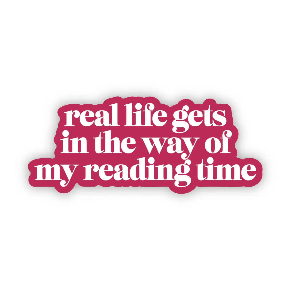 Vinyl Sticker - Real life gets in the way of my reading time - Book Lover - Big Moods