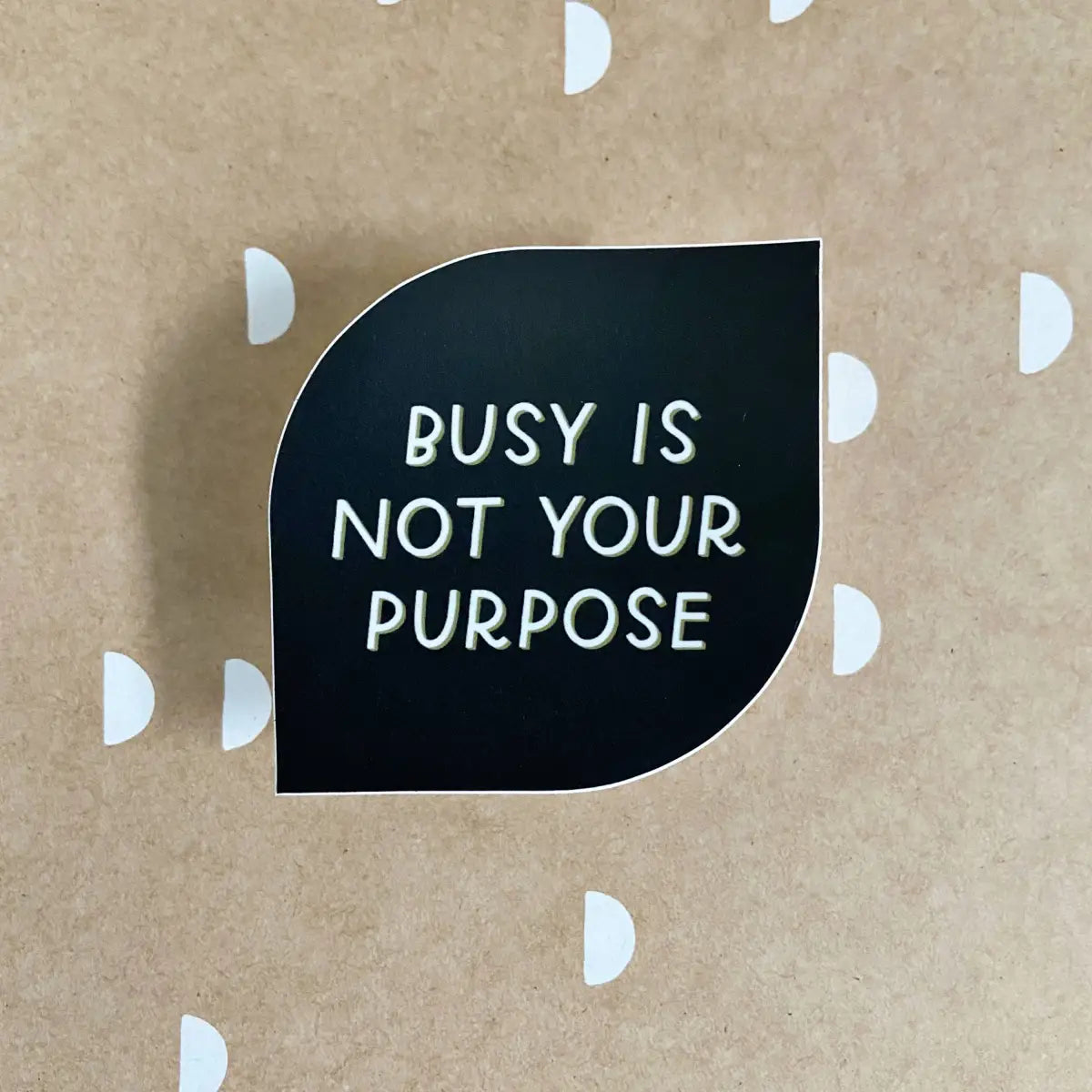 Busy Is Not Your Purpose Vinyl Sticker - Just Follow Your Art