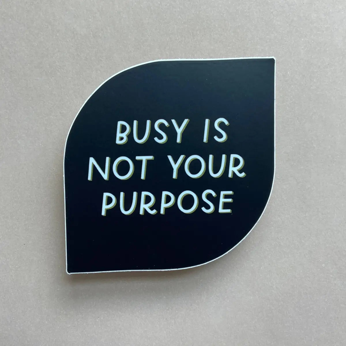 Busy Is Not Your Purpose Vinyl Sticker - Just Follow Your Art