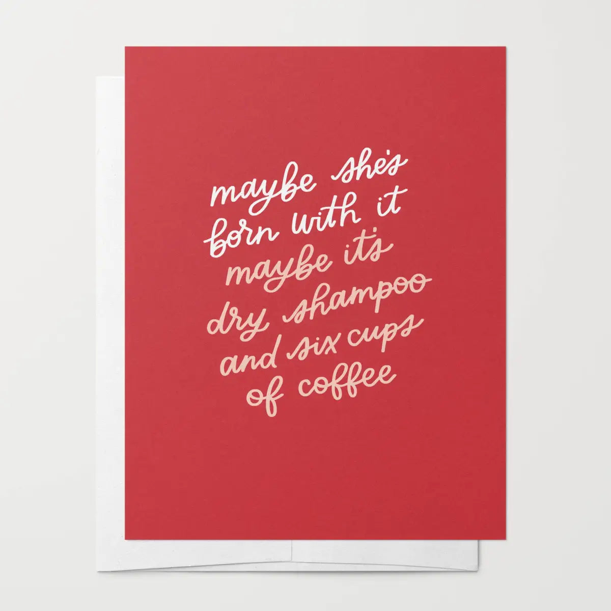 Funny Greeting Card - Maybe She’s Born With It Maybe It’s Dry Shampoo and Coffee - Just Follow Your Art