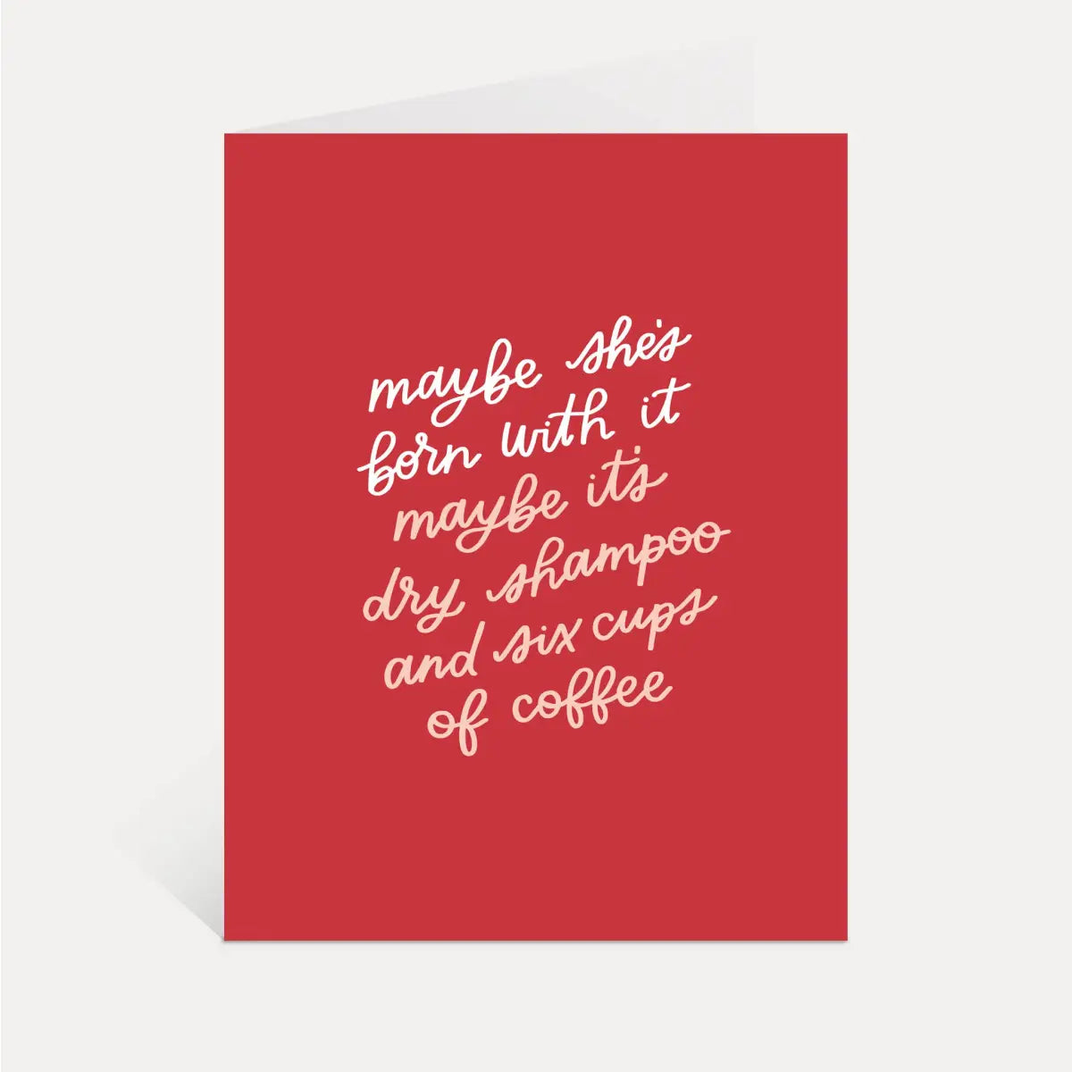 Funny Greeting Card - Maybe She’s Born With It Maybe It’s Dry Shampoo and Coffee - Just Follow Your Art