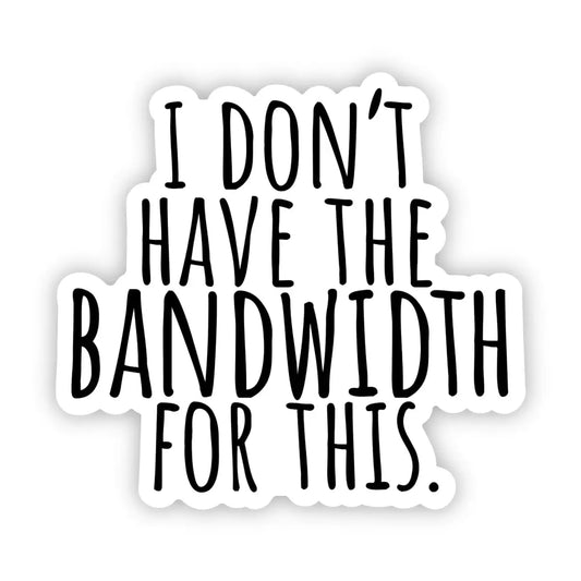 Vinyl Sticker - I don’t have the bandwidth for this. - Funny Work - Big Moods