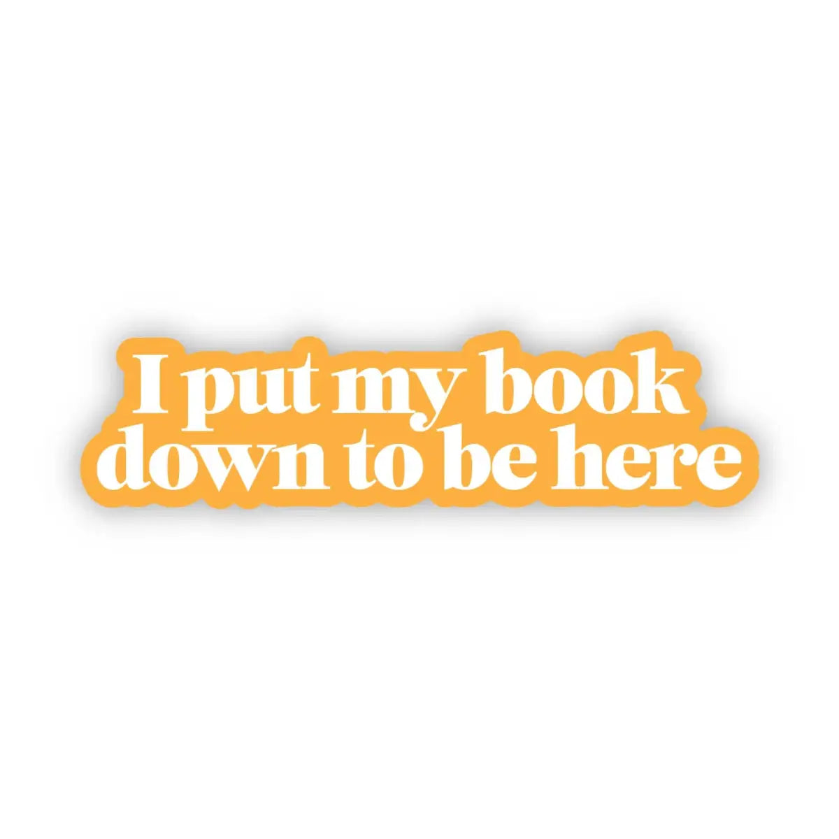Vinyl Sticker - ’I put my book down to be here’ - Big Moods