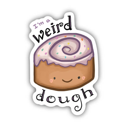 Vinyl Sticker - I’m A Weird Dough Food Pun - Big Moods