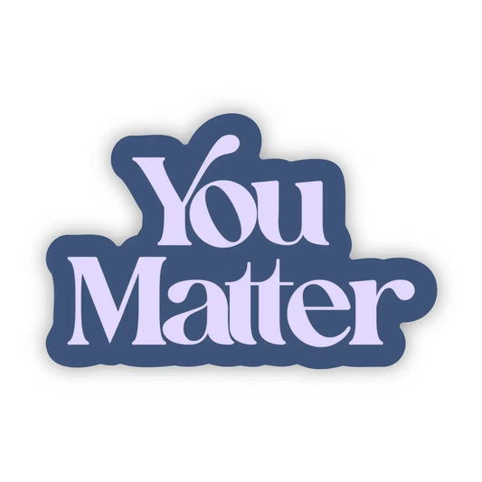 Vinyl Sticker - You Matter - Mental Health - Big Moods