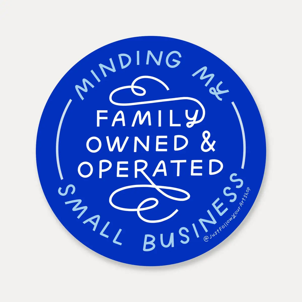 Vinyl Sticker - Minding My Family Owned & Operated Small Business - Just Follow Your Art