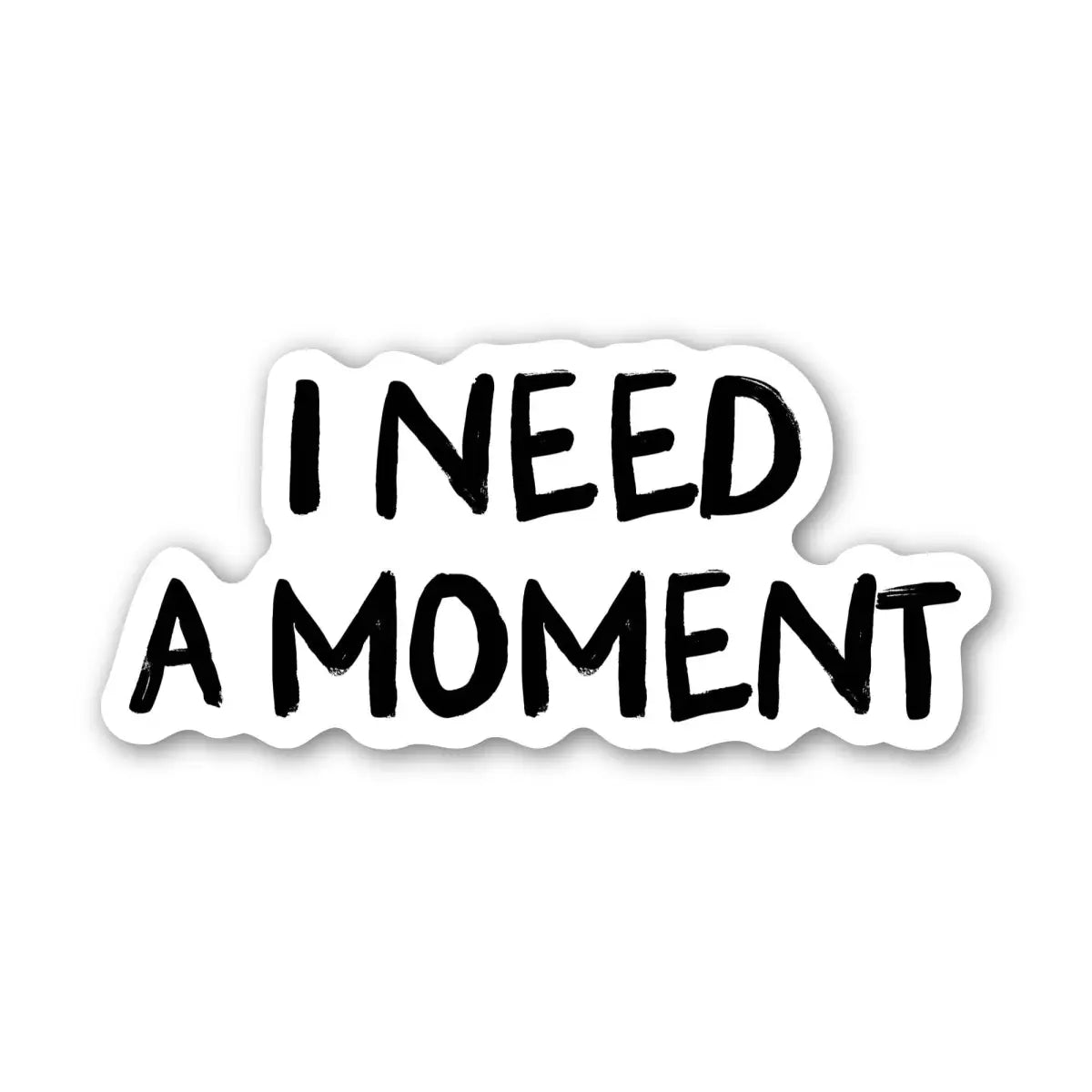 Vinyl Sticker - I Need a Moment - Funny - Big Moods
