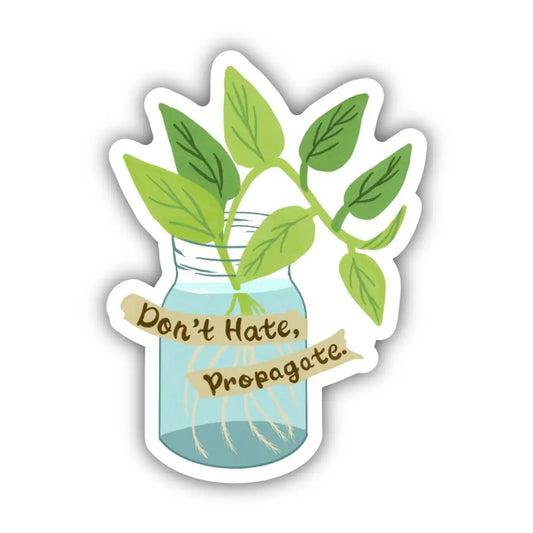 Vinyl Sticker - Plant Lover - Don’t Hate Propagate Sticker - Big Moods