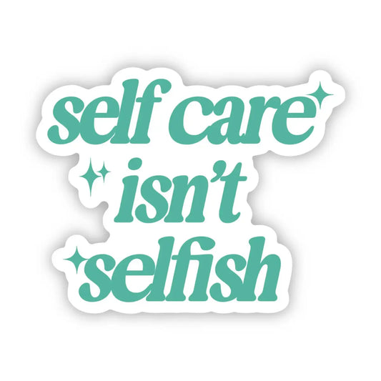 Vinyl Sticker - Self Care Isn’t Selfish - Mental Health - Big Moods