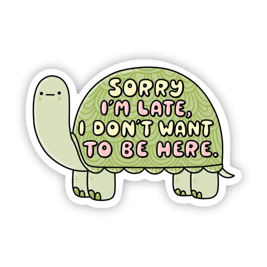 Vinyl Sticker - Sorry I’m Late I Don’t Want to Be Here - Snarky Turtle - Big Moods