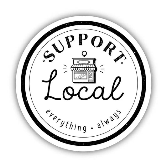Vinyl Sticker - Support Local Everything Always - Shop Local - Big Moods