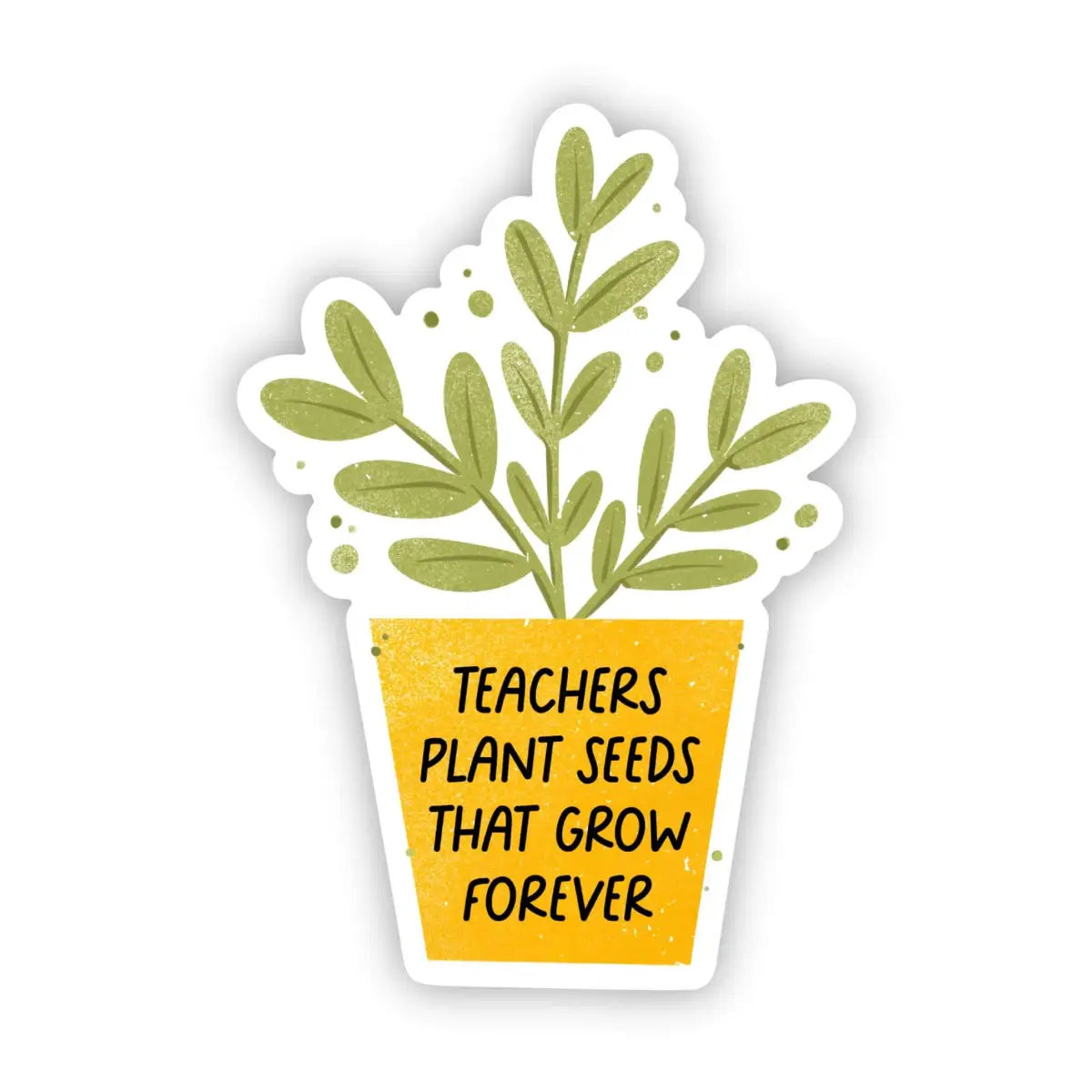 Vinyl Sticker - Teachers Plant Seeds That Grow Forever - Big Moods